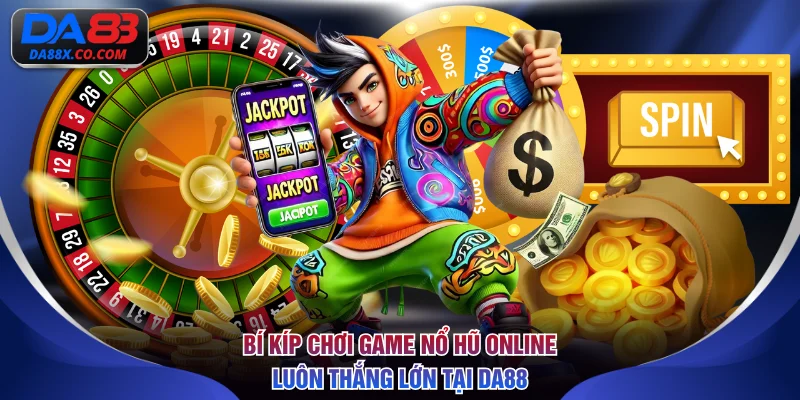 Bí kíp chơi game nổ hũ online luôn thắng lớn tại DA88